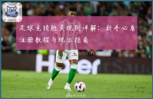 足球竞猜胜负规则详解：新手必看注册教程与玩法指南