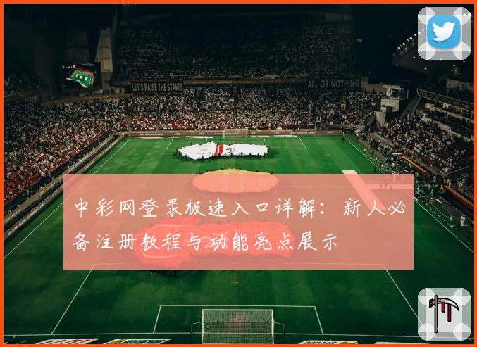 中彩网登录极速入口详解：新人必备注册教程与功能亮点展示