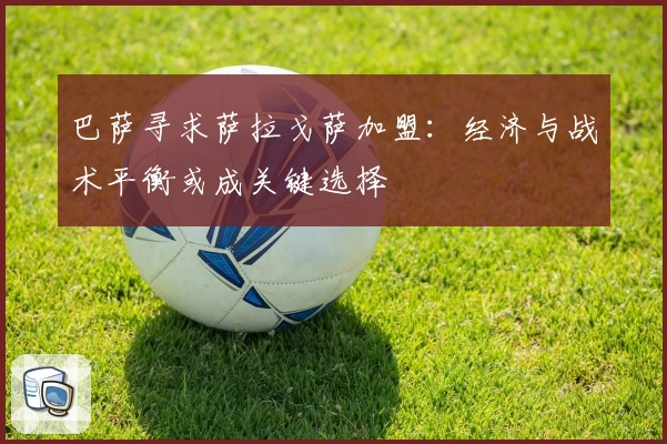巴萨寻求萨拉戈萨加盟：经济与战术平衡或成关键选择